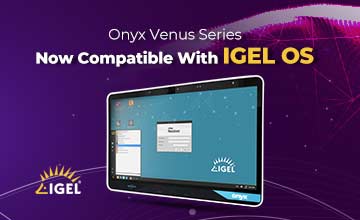 Onyx Venus Series Now Compatible With IGEL OS