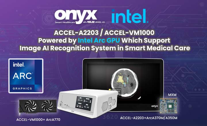 Onyx ACCEL-A2203/ACCEL-VM1000 powered by Intel Arc GPU which support image AI recognition system in smart medical care
