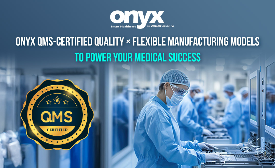 Onyx QMS-Certified Quality × Flexible Manufacturing Models to Power Your Medical Success